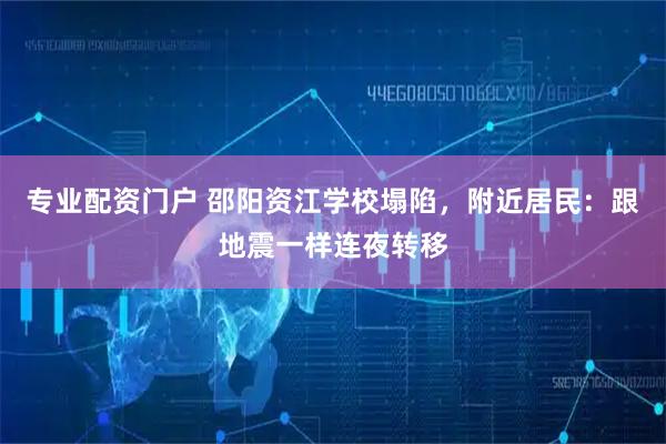 专业配资门户 邵阳资江学校塌陷，附近居民：跟地震一样连夜转移